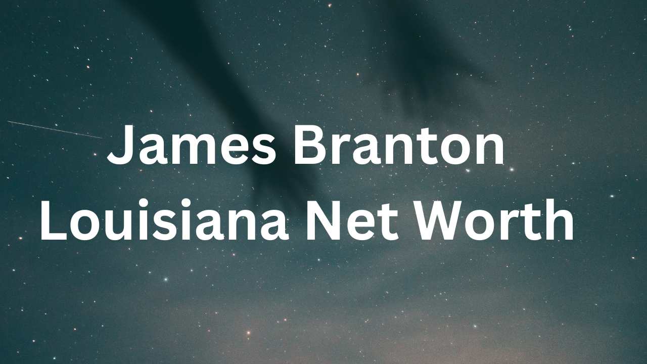 James Branton Louisiana Net Worth